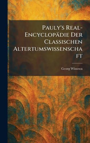 Pauly's Real-Encyclopädie Der Classischen Altertumswissenschaft