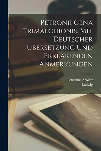 Petronii Cena Trimalchionis. Mit deutscher UEbersetzung und erklarenden Anmerkungen