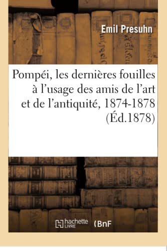 Pompéi, Les Dernières Fouilles À l'Usage Des Amis de l'Art Et de l'Antiquité, 1874-1878