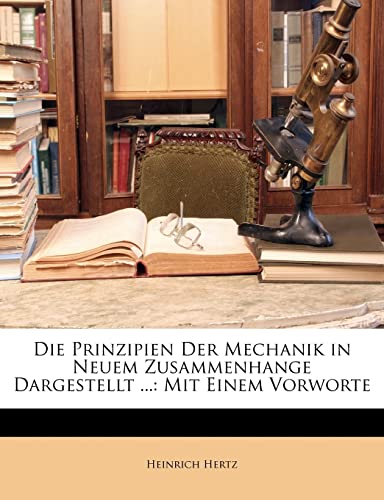 Die Prinzipien Der Mechanik in Neuem Zusammenhange Dargestellt ...