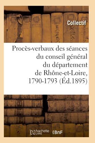 Procès-Verbaux Des Séances Du Conseil Général Du Département de Rhône-Et-Loire, 1790-1793 (Éd.1895)