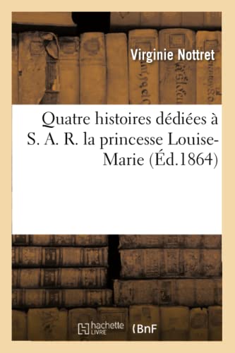 Quatre Histoires Dédiées À S. A. R. La Princesse Louise-Marie