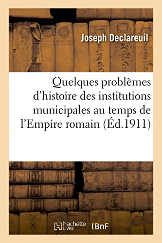 Quelques Problèmes d'Histoire Des Institutions Municipales Au Temps de l'Empire Romain