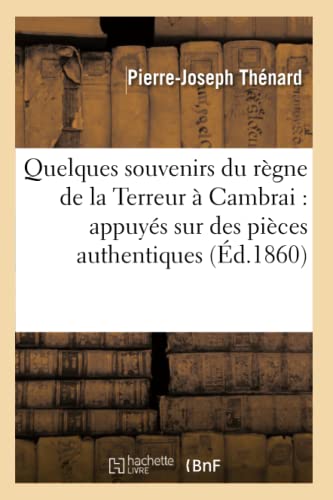 Quelques Souvenirs Du Regne de la Terreur A Cambrai: Appuyes Sur Des Pieces Authentiques