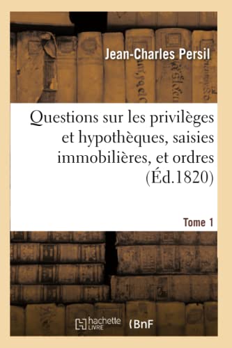 Questions Sur Les Privilèges Et Hypothèques, Saisies Immobilières, Et Ordres. Tome 1