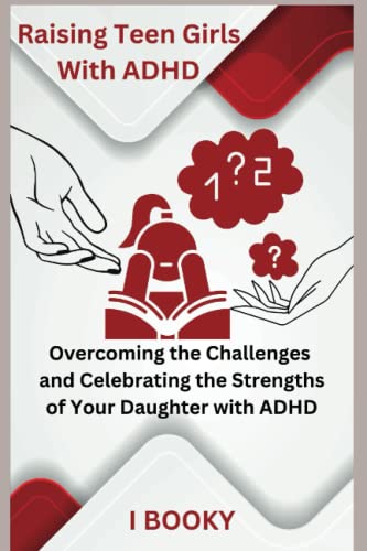 Raising Teen Girls With ADHD: Overcoming the Challenges and Celebrating the Strengths of Your Daughter with ADHD (Raising Teenager's)