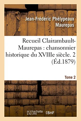 Recueil Clairambault-Maurepas, Chansonnier Historique Du Xviiie Siècle. Tome 2