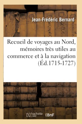 Recueil de Voyages Au Nord, Mémoires Très Utiles Au Commerce Et À La Navigation (Éd.1715-1727)