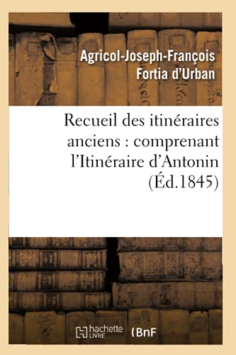 Recueil Des Itineraires Anciens: Comprenant l'Itineraire d'Antonin (Ed.1845)