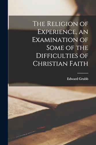 The Religion of Experience, an Examination of Some of the Difficulties of Christian Faith
