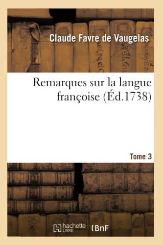 Remarques Sur La Langue Françoise. Tome 3