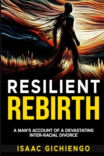 Resilient Rebirth: A man's Account of a Devastating Inter-Racial Divorce