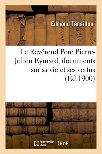 Le Révérend Père Pierre-Julien Eymard, documents sur sa vie et ses vertus