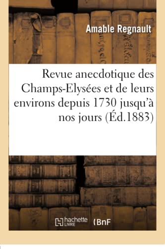 Revue Anecdotique Des Champs-Elysées Et de Leurs Environs Depuis 1730 Jusqu'à Nos Jours