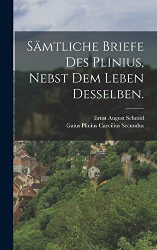 Samtliche Briefe des Plinius, nebst dem Leben desselben.