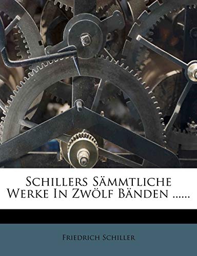 Schillers sämmtliche Werke in zwölf Bänden.