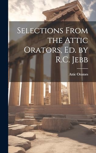 Selections From the Attic Orators, Ed. by R.C. Jebb