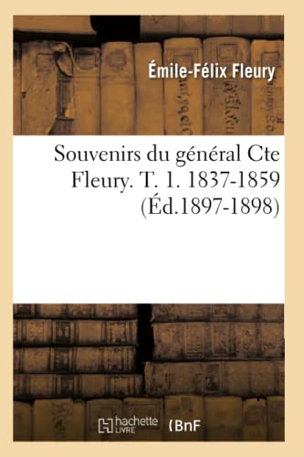 Souvenirs Du Général Cte Fleury. T. 1. 1837-1859 (Éd.1897-1898)