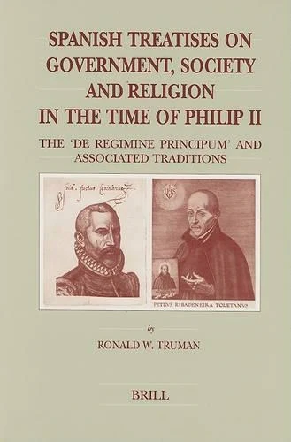 Spanish Treatises on Government, Society and Religion in the Time of Philip II