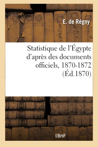 Statistique de l'Égypte d'Après Des Documents Officiels, 1870-1872. Année 3, 1872