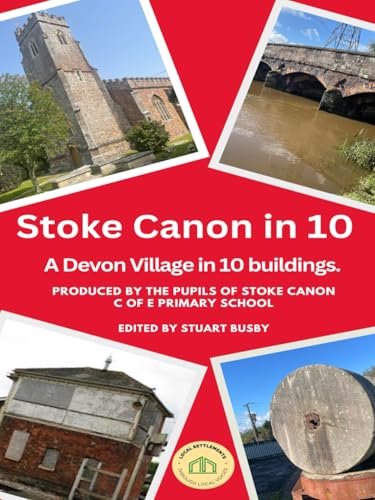 Stoke Canon in 10: A Devon village through 10 buildings. (Local Settlements Through Local Voices)