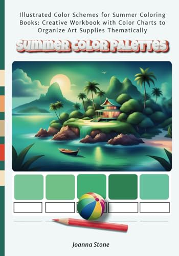 Summer Color Palettes. Illustrated Color Schemes for Summer Coloring Books: Creative Workbook with Color Charts to Organize Art Supplies Thematically