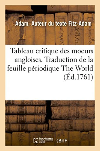 Tableau Critique Des Moeurs Angloises. Traduction de la Feuille Périodique the World