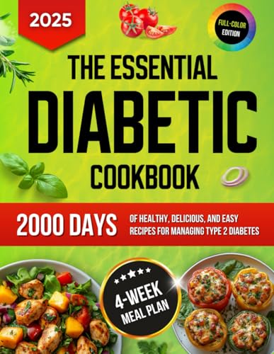 The Essential Diabetic Cookbook: All-in-One Guide to 2000 Days of Healthy, Delicious, and Easy Recipes with a 4-Week Meal Plan for Managing Type 2 Diabetes (Diabetic Diet Cookbooks with Pictures)