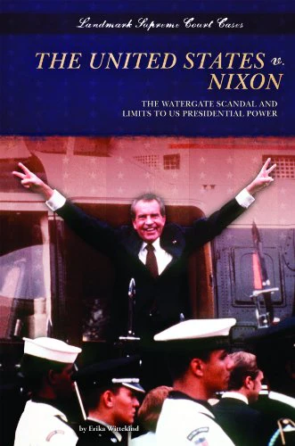 The United States v. Nixon: The Watergate Scandal and Limits to US Presidential Power (Landmark Supreme Court Cases)