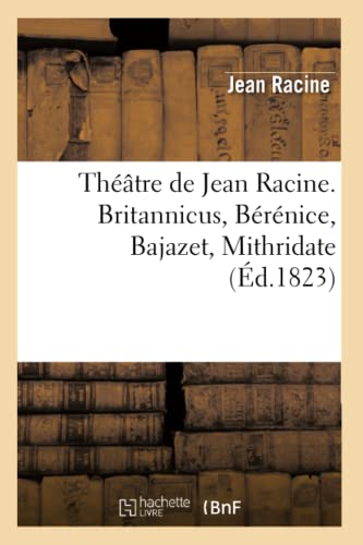 Théâtre de Jean Racine. Britannicus, Bérénice, Bajazet, Mithridate (Éd.1823)