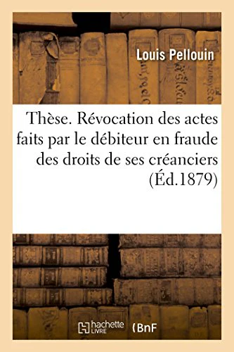 Thèse de Doctorat. de la Révocation Des Actes Faits Par Le Débiteur En Fraude