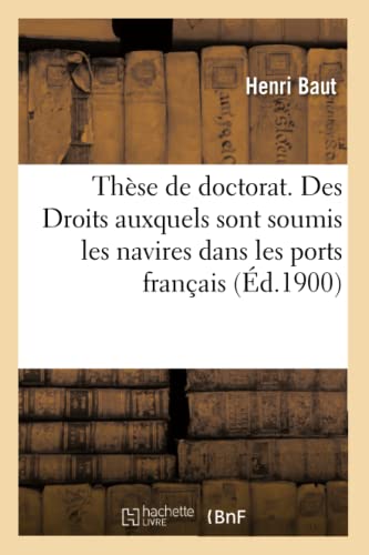 Thèse de Doctorat. Des Droits Auxquels Sont Soumis Les Navires Dans Les Ports Français