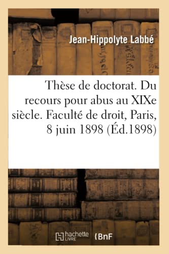 Thèse de Doctorat. Du Recours Pour Abus Au Xixe Siècle. Faculté de Droit, Paris, 8 Juin 1898
