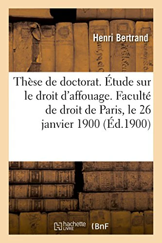 Thèse de Doctorat. Étude Sur Le Droit d'Affouage. Faculté de Droit de Paris, Le 26 Janvier 1900