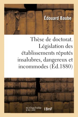 Thèse de Doctorat. Législation Des Établissements Réputés Insalubres, Dangereux Et Incommodes