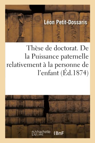 Thèse Pour Le Doctorat. de la Puissance Paternelle Relativement À La Personne de l'Enfant