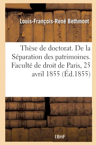 Thèse Pour Le Doctorat. de la Séparation Des Patrimoines. Faculté de Droit de Paris, 25 Avril 1855