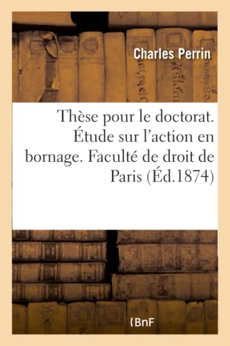 Thèse Pour Le Doctorat. Étude Sur l'Action En Bornage. Faculté de Droit de Paris