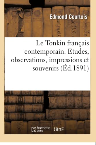 Le Tonkin français contemporain. Etudes, observations, impressions et souvenirs