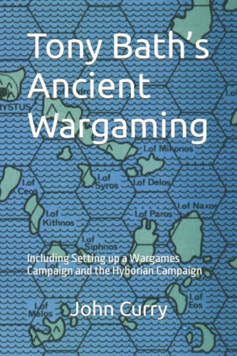 Tony Bath's Ancient Wargaming : Including Setting up a Wargames Campaign and the Hyborian Campaign