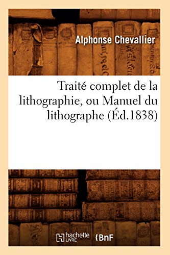 Trait  Complet de la Lithographie, Ou Manuel Du Lithographe ( d.1838)