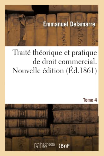 Traité Théorique Et Pratique de Droit Commercial. Nouvelle Édition