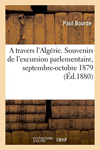 A travers l'Algérie. Souvenirs de l'excursion parlementaire, septembre-octobre 1879