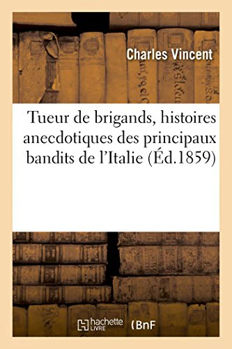 Tueur de Brigands, Histoires Anecdotiques Des Principaux Bandits de l'Italie