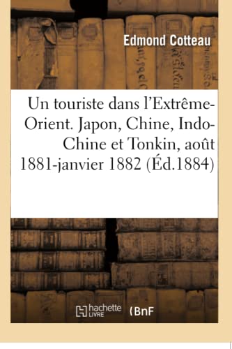 Un Touriste Dans l'Extrême-Orient. Japon, Chine, Indo-Chine Et Tonkin, 4 Aout 1881-24 Janvier 1882