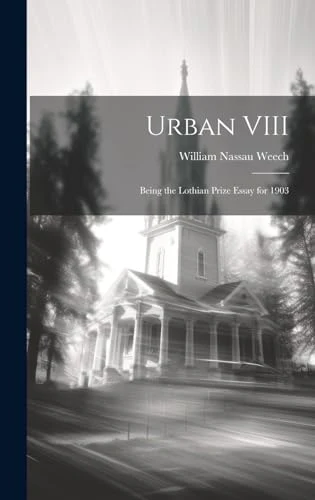 Urban VIII: Being the Lothian Prize Essay for 1903