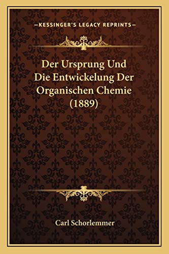 Der Ursprung Und Die Entwickelung Der Organischen Chemie (1889)