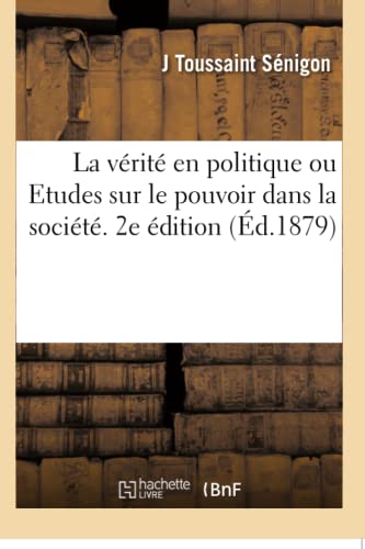 La Vérité En Politique Ou Etudes Sur Le Pouvoir Dans La Société. 2e Édition