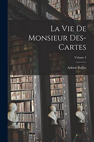 La Vie de monsieur Des-Cartes; Volume 2