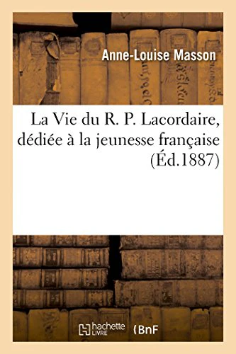 La Vie Du R. P. Lacordaire, Dédiée À La Jeunesse Française
